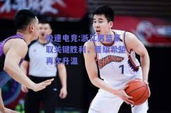 极速电竞:浙江男篮豪取关键胜利，晋级希望再次升温