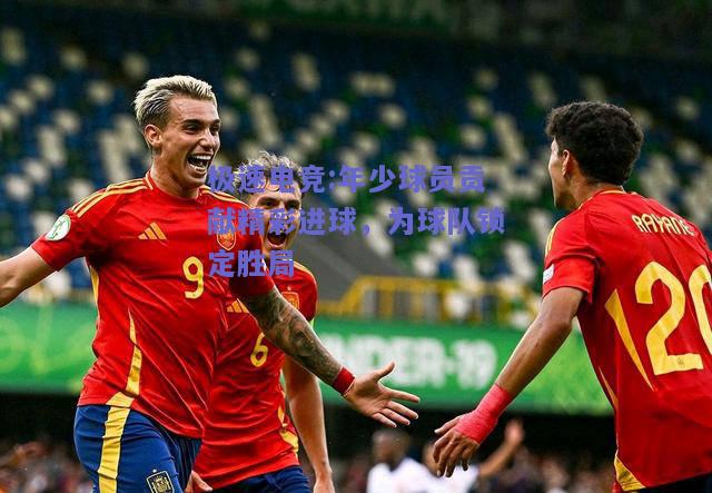 年少球员贡献精彩进球，为球队锁定胜局