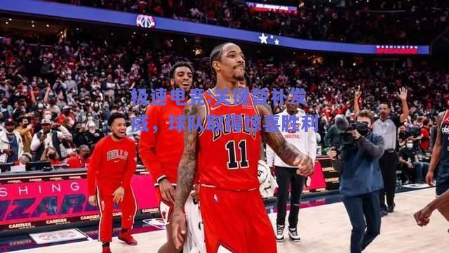 关键替补发威，球队取得惊喜胜利